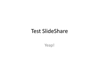 Test SlideShare
Yeap!
 