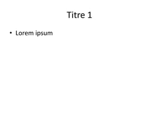 Titre 1
• Lorem ipsum
 