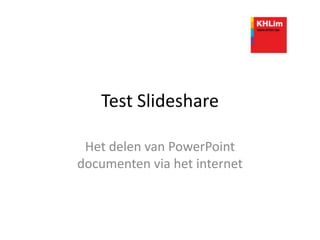 Test Slideshare Het delen van PowerPoint documenten via het internet 