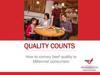 QUALITY COUNTS
How to convey beef quality to
Millennial consumers
 
