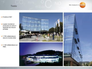 Testo



 Fondé en1957




 Leader mondial en
  production et vente d’
  appareils de mesure
  portable




 1.700 collaborateurs
  dans le monde entier




 > 130 collaborateurs en
  R&D.




Testo NV, Atelier de thermographie   2/2
 
