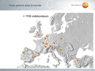 Testo partout dans le monde



                                     > 1700 collaborateurs




Testo NV, Atelier de thermographie                           4/2
 