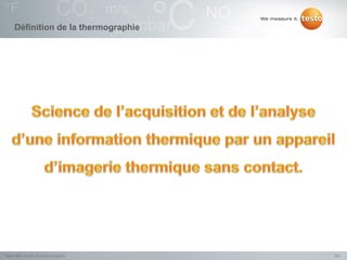 Définition de la thermographie




Testo NV, Atelier de thermographie    9/2
 