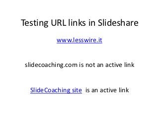 Testing URL links in Slideshare
            www.lesswire.it


 slidecoaching.com is not an active link


  SlideCoaching site is an active link
 