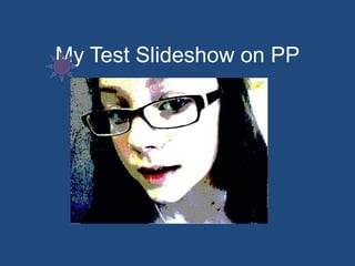 My Test Slideshow on PP
 