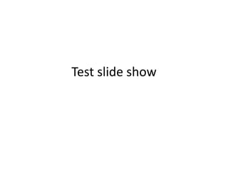 Test slide show
 