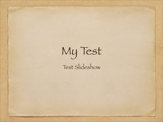 My Test
T Slideshow
 est
 