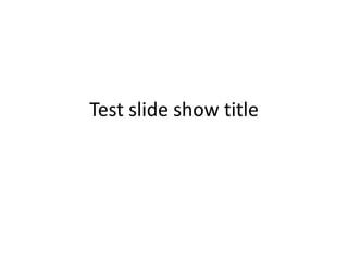 Test slide show title
 