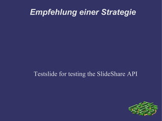 Empfehlung einer Strategie Testslide for testing the SlideShare API 
