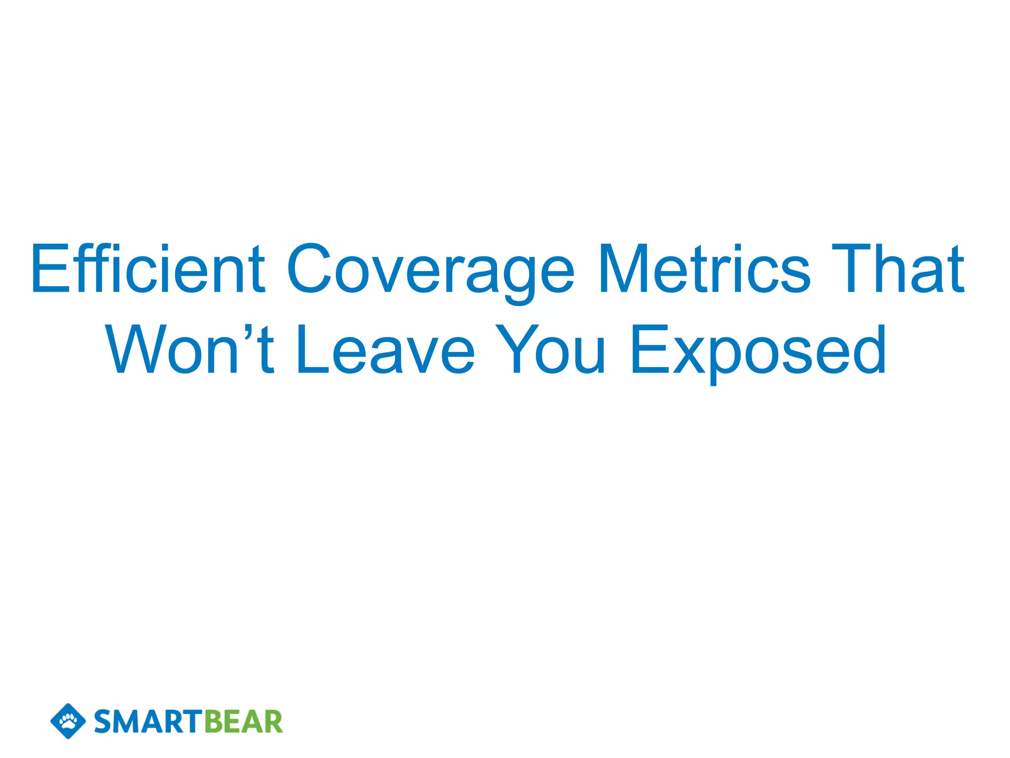 Efficient Coverage Metrics That
Won’t Leave You Exposed
 