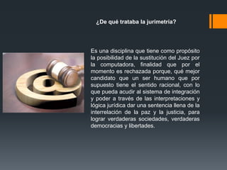 ¿De qué trataba la jurimetría?




Es una disciplina que tiene como propósito
la posibilidad de la sustitución del Juez por
la computadora, finalidad que por el
momento es rechazada porque, qué mejor
candidato que un ser humano que por
supuesto tiene el sentido racional, con lo
que pueda acudir al sistema de integración
y poder a través de las interpretaciones y
lógica jurídica dar una sentencia llena de la
interrelación de la paz y la justicia, para
lograr verdaderas sociedades, verdaderas
democracias y libertades.
 