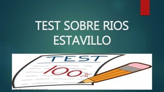 TEST SOBRE RIOS
ESTAVILLO
 