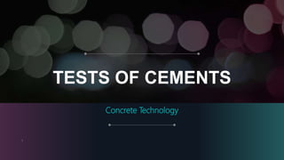 TESTS OF CEMENTS
Concrete Technology
1
 