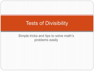 Simple tricks and tips to solve math’s
problems easily
Tests of Divisibility
 
