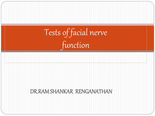 DR.RAM SHANKAR RENGANATHAN
Tests of facial nerve
function
 