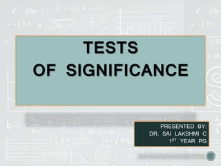 TESTS
OF SIGNIFICANCE
PRESENTED BY:
DR. SAI LAKSHMI C
1ST YEAR PG
 
