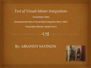 Test of Visual-Motor Integration:
Visual-Motor Skills
Developmental Test of Visual-Motor Integration-Berry VMI-5
Visual-Motor Bender Gestalt Test-2
 