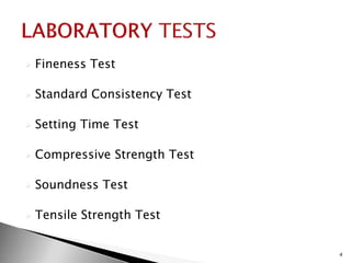  Fineness Test
 Standard Consistency Test
 Setting Time Test
 Compressive Strength Test
 Soundness Test
 Tensile Strength Test
4
 