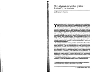 ~ !
.,
18. La batería proyectiva gráfica:
ilustración de un caso
por Emanuel F. Hammer
Y
ase ha descripto en forma extensiva muchas de las distintas técnicas proyectivas grá-
ficas y es lícito que el lector se pregunte de dónde el psicólogo con ocupaciones podrá
sacar el tiempo necesario para la administración de todas ellas. Mi solución al inconve-
niente de la falta de tiempo consiste en utilizar una combinación de las técnicas de Buck y de
Machover, lo que podría llamarse el HTPP* ya que, además de la casa y el árbol, incluye dos
personas (una de cada sexo), como núcleo de dos fases (acromática y cromática) del enfoque
proyectivo gráfico. Por lo general agrego algunas técnicas proyectivas gráficas suplementarias
asf como el psicólogo que habitualmente utiliza con todos sus examinados algunas láminas del
TAT** complementa luego la administración de este test agregando láminas adicionales más
directamente relaclonadas con las áreas que es necesario profundizar en función de cada pa-
ciente en particular, de los sfntomas que presenta, del cuadro general de conducta, de la his-
toria del caso, de las posibilidades psicodinámicas que se deduzcan, de los problemas que
específicamente se le encomendó investigar (suicidio, severidad del superyó, orientación ho-
mosexual, incfinación paranoide, fortaleza del yo, recursos positivos, etcétera) y, por último, en
función de sus propias preferencias.
De acuerdo con mi experiencia el tiempo promedio de administración del HTP acromático
y cromático es de cuarenta y cinco minutos, y cuando apremia el tiempo clínico lo administro
después del Rorschach. Si bien esto sacrifica: a) la utilidad que poseen los dibujos cuando se
aplican inicialmente como medio menos amenazante para conducir al examinado hacia la bate-
ría clínica, y b) los datos que brinda la secuencia de los diversos ítems que el examinado incluye
dentro de la casa, del árbol o de la persona; permite obtener los dibujos sin gasto adicional de
tiempo pues mientras el paciente dibuja pueden clasificarse las respuestas del Rorschach, ta-
bularse los determinantes, computarse los porcentajes y calcularse las distintas proporciones.
Si el examinado dibuja con rapidez o si su protocolo del Rorschach es muy extenso pueden
obtenerse datos de la mayoría de los instrumentos proyectivos gráficos sin necesidad de que el
psicólogo disponga de tiempo adicional.
Los dibujos de este capftulo se obtuvieron, en parte, de la manera descripta y los presenta-
mos para que en un solo caso se aprecie la utilización de toda la familia proyectiva gráfica.
" La sigla HTPP cooespoclde alas palabras Inglesas House-Tree-Persoo-Person que significan Casa-Arboi-Persona. (T.)
** Porlo que he podido observar, generalmente se utilizan las láminas 1, 2, 3 NH yla 13 HM.
18. LA BATERIA PROYECTIVA GRÁFICA 301
 