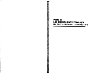 i(
11.,
11
;¡
Parte VI
LOS DIBUJOS PROYECTIVOS EN
UN ENCUADRE PSICOTERAPÉUTICO
 