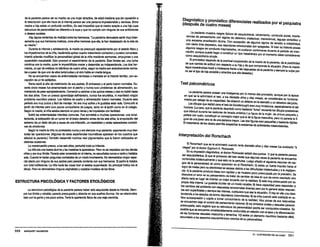 de la paciente parece ser su madre; es una mujer atractiva, de ~d med!~:e ~~
la descripción que ella hace de si misma) parece ser una personalallll~l°::cept! a una hi~ cuya
madre e hija existe un profund~ conflicto.laEs casi im~~::~~~e C:ªni:una de sus ambiciones
estructura de personalidad es diferente a suya Yqu
o deseos sociales. . idad tre los hermanos •La paciente demuestra sentir muy inten-
Hay signos evidentes de rivali en _ • eUa la han desplazado de la vida de
samente que sus hermanos mellizos, once anos menores que '
su madre." . p6 ecialmente por el estado físico Y
Durante la infancia Yadolescencia, la madre se preoct.1 .esp . curativo conociese.
los impedimentos de.la niña. haciéncl~e dli:bal~~: :am:::::ea:°on!s.empujones y una
Intentó. ~de~ modificar la personalid; g timlento de la paciente. Ésta libraba así, una lucha
sunonnsión macabable. Esto provocó resen ---"-· . depend,,,,,..;.. Los dos her-
,..-.. . . posibilitaba crecer y d~1Aldl su 1n "''.......
continua con la madre, quien le un • mad evolutivamente norma-
manos un par de melíizos no idénticos de cuatro años, segun la re son
' · los tartamudea yel otro habla en media lengua.
les a pesar de que uno de el d 'erm~~des nerviosas o mentales en la historia familiar, con ex-
No se encuentran casos e en., CKll
cepclón de un tlo epiléptico. . d
8
embarazo Yel parto fueron normales. Du-
Elena nació al afio de matrfmoruo de sus pa res. bl de alimentación au-
rante cinco meses fue amamantada con el pecho Ynunca tuvo pro emas • habló hasta
ladamente. Comenzó acaminar a los quince mesesYcasi ~ •
mentando de peso aprop cfi7~ie esfinteriano nunca fue enurética, ni manifestó ningún
tos dos ailos. Two un precoz apren ........ ' • fu n normales Durante este
problema neurótico precoz. Los hábitos de sueño Yanrn:n~n u::aestar sol~ Concurrió al
periodo era muy pulcra Yfácíl de manejar. No era muy activa Y
te g el jardfn como ~n el colegio.
jardín de infantes pero tuvo pocos compañeros de juegos••tan.º= facilidad
Según la madre, la niña estaba siempre un poco tensa Yse i~qu1e a con el . • na tonsi-
Sufrió las enJermedades Infantiles comunes. Fue sometida a muchB;8 opera onesputac.
u ión del
omía la ...,.;,....,....:.r.n de un tumor en el brazo derecho antes de los seis años, la 8:n .
lect o <UUI ....,...VI
1
oideo varias operaciones corractí•
extremo de un dedo del pie acausa de una infección, un mast Y
vas de ortodoncia. • paciente soportando muy bien
Según la madre la niña no protestaba nunca Yera siempre muy ' d e
. nes (Al unas de estas experiencias traumáticas aparecen en los ~ ros qu
~:~~a ::~~e.) Tam~ién desarrolló muchos nevi pigmentados que le fueron extirpados en
distintas ocasiones. • fanci
La menstruación precoz, a los seis años, perturbó t~ su ~ ,:; se mezclaba con los demás
La niña era una buena alumna Ylas~ la~· escuchaba nunca a nadieyhablaba
niños Yera muy t!mida. Parecía estar encerrada en si misma~e. No demostrabaningún espe-
sola. Cuando le hacían preguntas contestaba de un modo hermanos 8 padre la trataba
. d padres pero ruirecfa contenta con sus .
cial afecto por nttlguno e sus ...,...· . · da Su principal hobby era el
t tal 'ndiferencia La niña hacia las cosas bien s1 estaba supeMSa •
con o 1 • • • piaba odelos de los libros.
dibujo. Pero no demostraba ningunaonginalidad Yco m
ESTRUCTURA PSICOLÓGICA y FACTORES ETIOLÓGICOS
. . . e haber sido esquizoide desde la infancia. Siem-
pre~:::;" .::9"8
~~absorta~": sueíMlviejas
dl=~o se relacionaba
bien con la gente Yera poco activa. Tenía la apanencia física una •
350 MARGARET NAUMBURG
Diagnóstico y pronóstico diferenciales realizados por el psiquiatra
(después de cuatro meses)
La paciente muestra rasgos típicos de esquizofrenia: retraimiento, conducta social, interfe-
rencias de pensamiento con signos de deterioro intelectual, manerismos, leguaje simbólico y
una excesiva ensoñación diurna. Con excepción de algunos signos de tensión e Irritabilidad,
con cierto tinte depresivo, sus reacciones emocionales son apagadas. Si bien su historia posee
algunos rasgos de conducta inapropiados, no pudieron confinnarse durante el periodo de inter-
nación; aunque pueda llegar a constituir un tipo hebefrénico por el momento debe considerarse
como esquizofrenia simple.
8 pronóstico depende de la eventual cooperación de la madre de la paciente, de la pasibilidad
de que cambie de actitud con respecto a su hija y de que comprenda la situación. (Pero la madre
sigue mostrándose hostil eintolerante frente a las respuestas de la paciente ysiempre la culpa por
no ser el tipo de hija sociable yatractiva que ella deseaba.)
Test psicométricos
La paciente parece poseer una inteligencia por lo menos alta promedio, aunque por la época
en que se le administró el test, a los dieciséis ailos y diez meses, se consideraba su funciona-
miento por debajo de su capacidad. Se observó un defecto en la atención y un deterioro del juicio.
Los dibujos que reafizó para el test de Goodenought eran muy inmaduros, especialmente el del
hombre. (la cara, que la paciente describió como bastante "tonta• rect.Jerda los dibujos posteriores
que efectuó durante las sesiones de terapia artística.) La figura de la mujer, de cintura pequeña y
pollera con vuelo, constituyó un concepto mejor que el de la figura masculina, pero no parecía la fi·
gura de una joven sino la de una persona mayor. Las dos figuras eran pequeñas y bastante rfgidas.
8 tratamiento de los dedos permitía sospechar la existencia de actMdades masturbatorias.
Interpretación del Rorschach
B Rorschach que se le administró cuando tenía dieciséis años y diez meses fue analizado •a
ciegas• por el doctorZygmunt A. Piotrowski.
En su impresión diagnóstica, el doctorPiotrowski señaló dos puntos: 1) que la paciente parece
ser esquizofrénica; 2) que el protocolo del test revela que algunas veces la paciente se encuentra
confundida intelectualmente y que esto no la perturba. Luego añadió el siguiente resumen de ras-
gos de la personalidad tal como aparecían en el Rorschach; 3) existe un fuerte impulso hacia el
logro de metas pero su efectMdad es escasa debido a las dificultades intelectuales y a la negligen-
cia; 4J la paciente produce ideas con rapidez y se muestra poco preocupada por la precisión. Se
descubre un error en su pensamiento de tratar de cambiar de Idea Qo que da como resultado otro
efecto raro) en lugar de intentar un mejor acuerdo con la realidad; 5) está muy preocupada por su
propia vida interna. Le gustaria triunfar de un modo notable; 6) tiene capacidad para responder a
los cambios del ambiente con respuestas emocionales directas pero por lo general estas respues-
tas son superficiaJes y siempre las mismas, cualquiera que sea la situación; nhay en ella una clara
tendencia a los estados de ánimo depresivos intermitentes; 8) se irrita cuando está coartada en su
libre autoexpresión y urgida a tomar conocimiento de la realidad. Muy pocas de sus respuestas
se encuentran bajo el control del pensamiento racional; 9) los símbolos anales y sexuales parecen
preocuparfa; esto sugiere que su estructura de personalidad Podría ser compulsivo-obsesiva. Es
posible que se encuentre considerablemente confundida en relación con el sexo y la diferenciación
de las funciones sexuales masculina y femenina; 1O) existe un elemento neurótico bastante débil,
secundario alos aspectos esquizofrénicos notorios de su personafidad.
21. ILUSTRACIÓN OE UN CASO 351
 