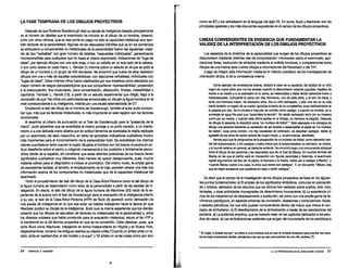 LA FASE TEMPRANA DE LOS DIBUJOS PROYECTIVOS
Después de que Florence Goodenough ideó su escala de inteligencia basada principalmente
en el número de detalles que el examinado ha incluido en el dibujo de un hombre, observó,
junto con otros clínicos, que su test ponía en juego no sólo la capacidad intelectual sino tam-
bién factores de la personalidad. Algunas de las respuestas infantiles que ya en los comienzos
se atribuyeron a componentes no intelectuales de la personalidad fueron las siguientes: mate-
rial de tipo "verbalista• con gran número de detalles; •respuestas indMduales", generalmente
incomprensibles para cualquiera que no fuese el mismo examinado; indicaciones de "fuga de
ideas•, por ejemplo dibujos con una sola oreja, o con un cabello en un solo lado de la cabeza,
o con ocho dedos en cada mano. L. Bender (1) informa sobre un estudio en el que se pidió el
dibujo de un hombre a un grupo de 450 escolares. Se encontró que nueve de ellos realizaron
dibujos con una o más de aquellas características: con reacciones verbalistas, indMduales con
"fugas de ideas". Estos mismos niños fueron clasificados por sus maestros como afectados por
mayor número de rasgos psicopatológicos que sus compañeros: hipersensibilidad, propensión
a la preocupación, tics musculares, poca concentración, distracción, timidez, inestabilidad y
caprichos. También L. Hanvik (13), a partir de un estudio experimental que dirigió, llego a la
conclusión de que ·1os niños con perturbaciones emocionales no dibujan la figura humana en el
nivel correspondiente a su inteligencia, medida por una escala estandarizada de c1·.
Empleando el test del dibujo de un hombre de Goodenough, también el autor pudo compro-
bar que, más que los factores intelectuales, lo más importante en este registro son los factores
emocionales.
Al examinar el criterio de puntuación en el Test de Goodenough para la "presencia de la
mano", pudo advertirse que se acreditaba el mismo puntaje a un puño cerrado, a un mama-
rracho o a una deficada mano abierta que en actitud femenina se acariciaba la mejilla realizada
por un examinado del sexo masculino, en tanto se ignoraban indicadores cualitativos mucho
más importantes para el funcionamiento de la personalidad total. Se acreditaban los mismos
valores cuantitativos tanto cuando el sujeto dibujaba al hombre con los brazos cruzados en ac-
titud desafiante sobre el pecho o colgando mansamente a los costados o tfmidamente escon-
didos detrás de la espalda, sin considerar que estas distintas posiciones de los brazos tienen
significados cualitativos muy diferentes. Esta manera de operar desaprovecha, pues, mucho
material valioso para el diagnóstico e incluso el pronóstico. Del mismo modo, la amplia gama
de expresiones faciales, el tamaño, el emplazamiento de la hoja, parecían ofrecer una más rica
información acerca de los componentes no intelectuales que de la capacidad intelectual del
examinado.
Tanto el procedimiento del test del dibujo de la Casa-Árbol-Persona como el del dibujo de
la figura humana se desarrollaron como tests de la personalidad a partir de las escalas de in-
teligencia. En efecto, el test del dibujo de la figura humana de Machover (20) nació de la ex-
periencia de la autora con el test de Goodenough para la evaluación de la inteligencia infantil;
a su vez, el test de la Casa-Árbol-Persona (HTP) de Buck (3) apareció como derivación de
una escala de inteligencia en la que ese autor se hallaba trabajando hacia la época en que
Wechsler publicó su Escala de la inteligencia. Buck tuvo la misma experiencia que los demás:
observó que los dibujos se saturaban de factores no intelectuales de la personalidad y, eñtre
los diversos subtests que había construido para la evaluación intelectual, retuvo el de HTP y
lo transformó en la útil técnica proyectiva en que se ha convertido. Cabe destacar, pues, que
tanto Buck como Machover, trabajando en forma independiente en Virginia y en Nueva York,
respectivamente, tomaron los antiguos asertos ya citados antes ("Cuando un artista pinta un re-
trato, pinta en realidad dos, el del modelo y el suyo" y "El artista no ve las cosas como son sino
36 EMANUEL F. HAMMER
··~'~'
como es él1 y los verbalizaron en el lenguaje del siglo XX. En suma, Buck y Machover son los
principales gestores y los más elocuentes expositores en el campo de los dibujos proyectivos.
LINEAS CONVERGENTES DE EVIDENCIA QUE FUNDAMENTAN LA
VALIDEZ DE LA INTERPRETACIÓN DE LOS DIBUJOS PROYECTIVOS
Los aspectos de la dinámica de la personalidad que surgen de los dibujos proyectivos se
descubrieron mediante distintas vías de comprobación: información sobre el examinado, aso-
ciaciones libres, traducción de símbolos mediante el análisis funcional, y comparaciones entre
dibujos de una misma serie o entre dibujos einformaciones del Rorschach o del TAT.
Luego se Integró esta Información mediante el método predilecto de los investigadores de
orientación clínica, el de la consistencia interna.
Como ejemplo de consistencia interna, relataré el caso de un paciente. Se trataba de un niño
negro de nueve años que me fue enviado cuando lo descubrieron robando juguetes. Espiaba de
noche a su madre y a su padrastro en la cama, se masturbaba y había tenido episodios horno y
heterosexuales. Compartía la cama con dos hermanos, uno de siete años, y el otro de trece, y
tenía una henTiana mayor, de dieciocho años. Era un niño rechazado, y sólo una vez en su vida
había recibido un regalo de su madre. Ignoraba la fecha de su cumpleaños, pues habitualmente se
la pasaba por alto. Se lo privaba a menudo de comida como castigo, ycuando se orinaba, se lo
sumergía en agua fría para que "aprendiera la lección". Se sentía rechazado tanto por su maestra
como por su madre, y cuando esta última estaba en el trabajo, su hennano le pegaba. Después
de dibujar la persona, la descnbió como •un muñeco de fútbol·.* Esta respuesta a la consigna de
dibujar una persona transmite su sensación de ser forzado a clesempeflar el papel de •un muñeco
de fútbol., cuya única función -no hay- necesidad de adivinarlo- es absorber castigos, recibir la
agresión de los otros sin poder evitarla de ningún modo, y, mucho menos, devolverla.
Vemos aquí que la congruencia de la proyección de un muñeco de fútbol, como elemento cen-
tral del autoconcepto, y los castigos ymalos tratos que le proporcionaban su hermano, su madre,
yel mundo externo en general, es bastante evidente. Se encontró luego una concurrencia adicional
entre el dibujo de las personas ylas respuestas que dio al Test de Blacky. En muchas láminas del
Blacky en las que el perrito está en interacción con figuras parentales y fraternas, el examinado
repitió argumentos del tipo de •e1 padre, el hermano yla madre, todos van a castigar a Blacky", o
•cuando Blacky vuelve a su casa, lo único que recibe son castigos•. Y, en otra parte: ·a1acky cree
que es mejor escaparse que quedarse en casa yrecibir castigos.•
Es decir que el campo de la investigación de los dibujos proyectivos se basa en los siguien-
tes puntos fundamentales: a) B empleo de los significados simbólicos, comunes en psicoanáli-
sis y folklore, derivados de los estudios que los clínicos han realizado sobre sueños, arte, mito,
fantasfas, y otras actividades impregnadas de determinismo inconsciente. b} La experiencia clí-
nica de los mecanismos de desplazamiento y sustitución, así como con una amplia gama de fe-
nómenos patológicos, en especial síntomas de conversión, obsesiones y compulsiones, fobias,
y estados psicóticos, los que sólo pueden comprenderse dentro del marco que ofrece el con-
cepto de simbolismo. c) B desciframiento de la simbolización a través de las asociaciones del
paciente. el) La evidencia empírica, que se ilustrará mejor en los capítulos dedicados a los estu-
dios de casos. e) Las simbolizaciones evidentes que surgen del inconsciente de los psicóticos e
*En inglés •a football dummy": se refiere a unos munecos que se usan en el fútbol americano para practicar las mane-
ras de atajar al adversario (tack/e), semejantes alas que se usan para practicar tiro con rifle, etcétera. (11
2. LA PROYECCIÓN EN EL ENCUADRE CLINICO 37
 