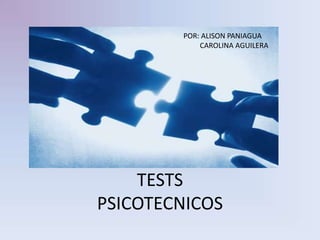 TESTS
PSICOTECNICOS
POR: ALISON PANIAGUA
CAROLINA AGUILERA
 
