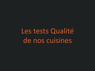 Les tests Qualité
de nos cuisines

 