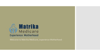 Welcome to Matrika Medicare, experience Motherhood
 