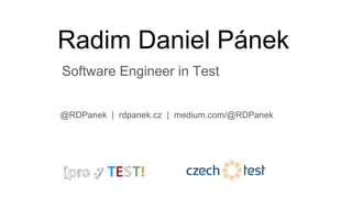 Radim Daniel Pánek
Software Engineer in Test
@RDPanek | rdpanek.cz | medium.com/@RDPanek
 