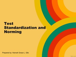 Test
Standardization and
Norming
Prepared by: Hannah Grace L. Gilo
 