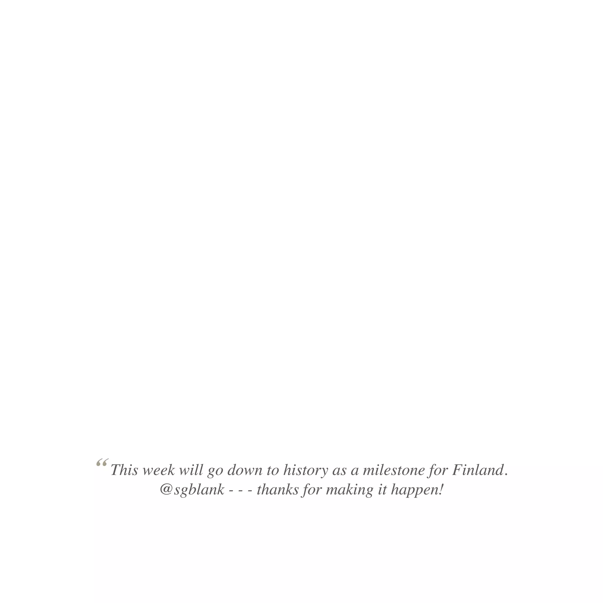 “ This week will go down to history as a milestone for Finland.
         @sgblank - - - thanks for making it happen!
 