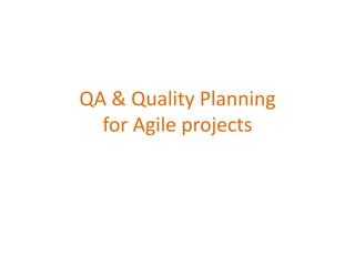 QA & Quality Planning
for Agile projects
 