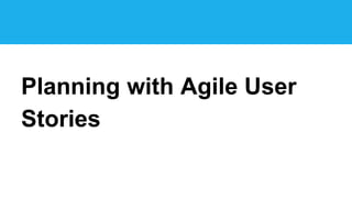 Planning with Agile User
Stories
 