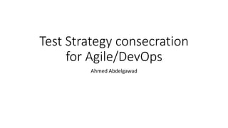 Test Strategy consecration
for Agile/DevOps
Ahmed Abdelgawad
 