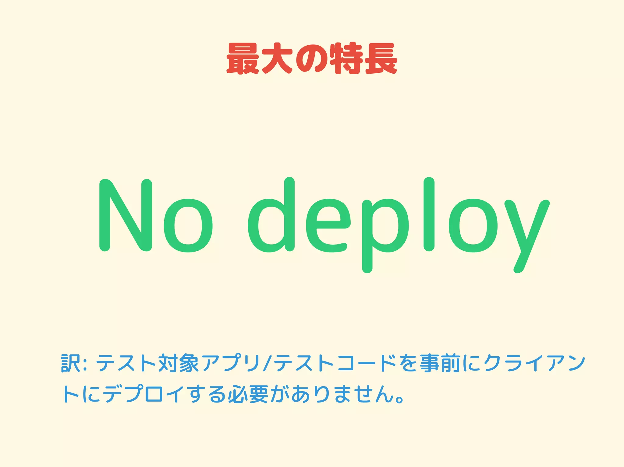 最大の特長
No deploy
訳: テスト対象アプリ/テストコードを事前にクライアン
トにデプロイする必要がありません。
 