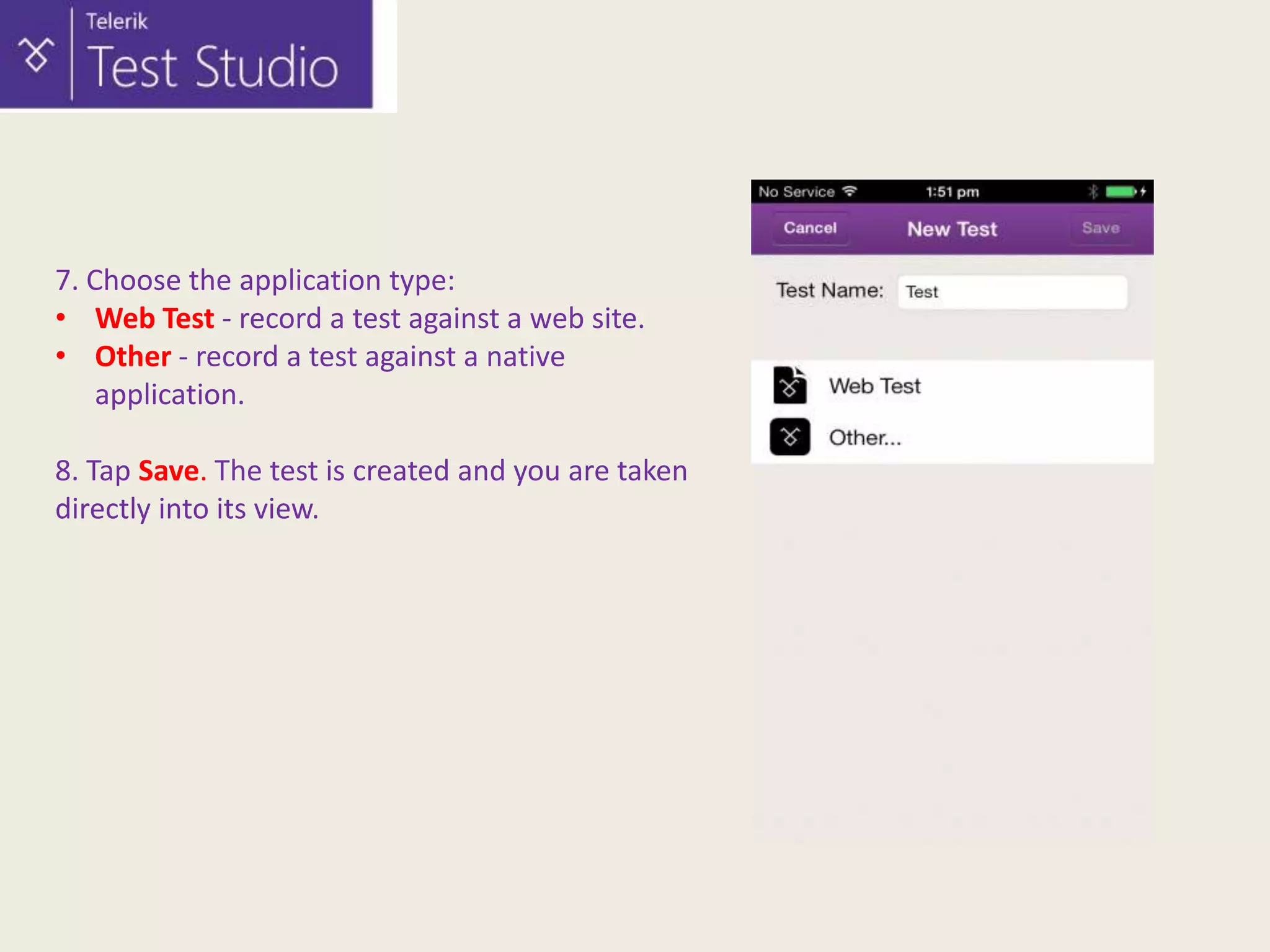 7. Choose the application type:
• Web Test - record a test against a web site.
• Other - record a test against a native
application.
8. Tap Save. The test is created and you are taken
directly into its view.

 
