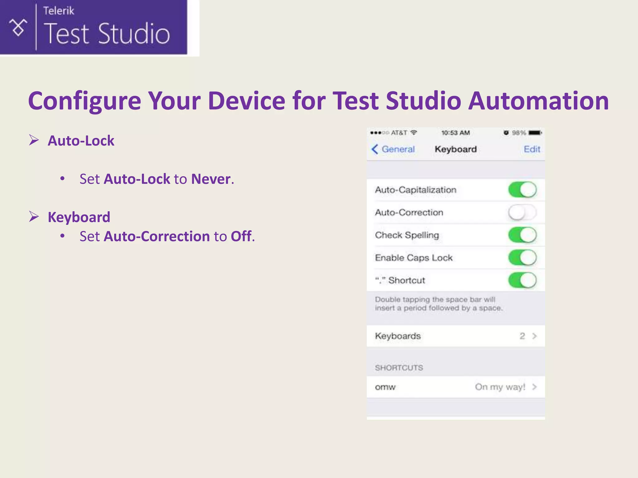 Configure Your Device for Test Studio Automation
 Auto-Lock
• Set Auto-Lock to Never.
 Keyboard
• Set Auto-Correction to Off.

 