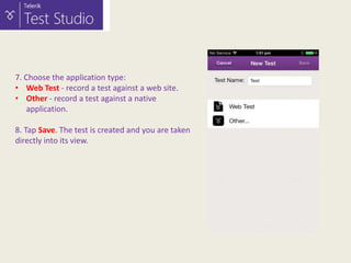 7. Choose the application type:
• Web Test - record a test against a web site.
• Other - record a test against a native
application.
8. Tap Save. The test is created and you are taken
directly into its view.

 