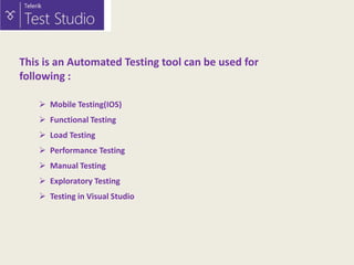 This is an Automated Testing tool can be used for
following :
 Mobile Testing(IOS)
 Functional Testing
 Load Testing

 Performance Testing
 Manual Testing
 Exploratory Testing
 Testing in Visual Studio

 