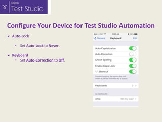 Configure Your Device for Test Studio Automation
 Auto-Lock
• Set Auto-Lock to Never.
 Keyboard
• Set Auto-Correction to Off.

 