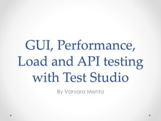 GUI, Performance,
Load and API testing
with Test Studio
By Varvara Menta
 