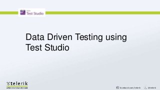 facebook.com/telerik @telerik
Data Driven Testing using
Test Studio
 