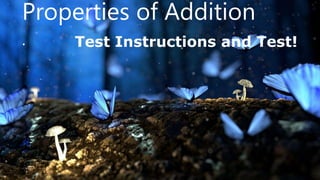 Properties of Addition
. Test Instructions and Test!
 