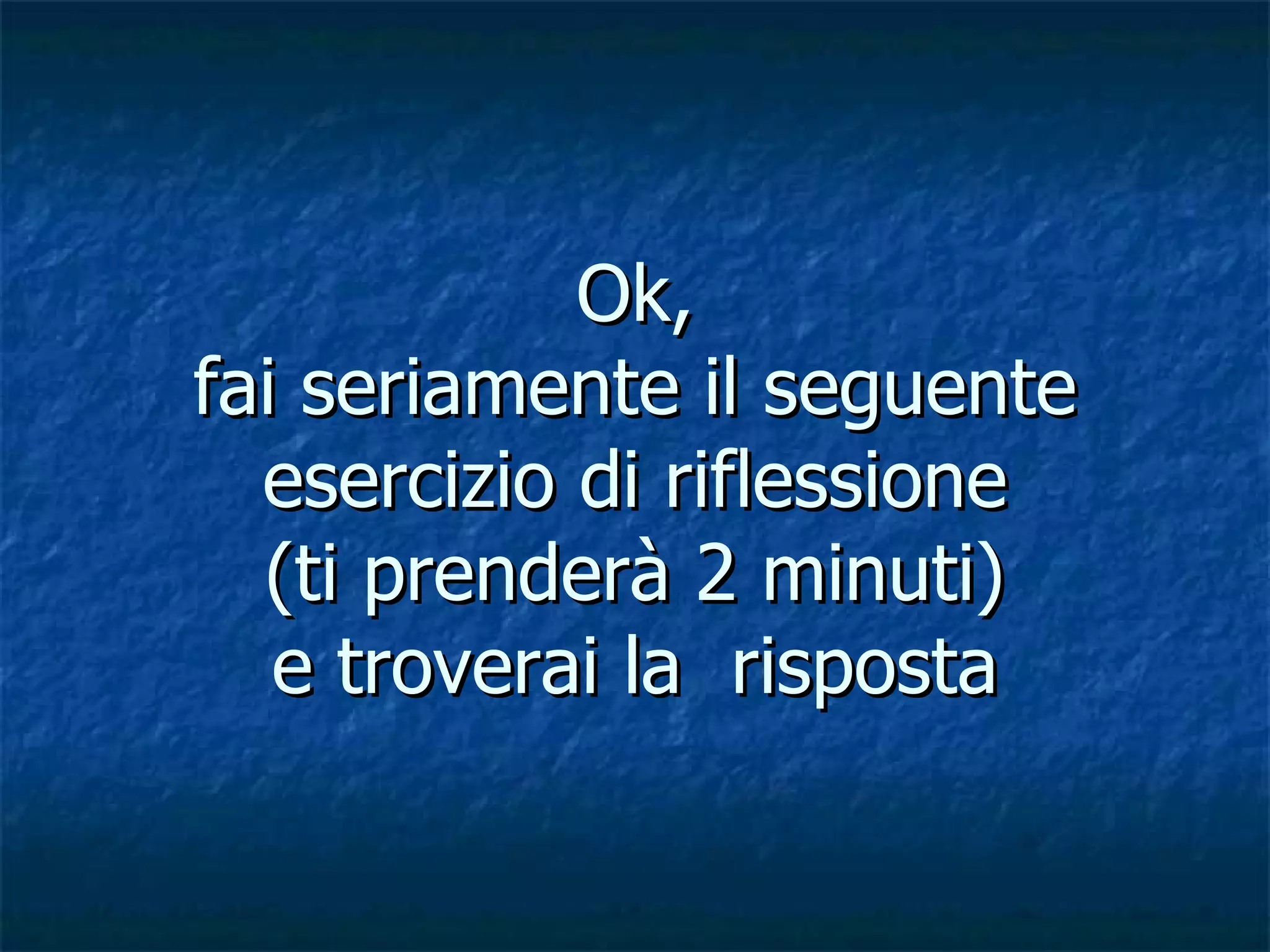 Ok, fai seriamente il seguente esercizio di riflessione (ti prenderà 2 minuti) e troverai la  risposta 