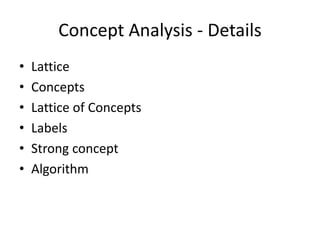 Concept Analysis - Details
• Lattice
• Concepts
• Lattice of Concepts
• Labels
• Strong concept
• Algorithm
 