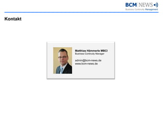 Kontakt




          Matthias Hämmerle MBCI
          Business Continuity Manager


          admin@bcm-news.de
          www.bcm-news.de
 