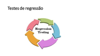 Testes de regressão
 