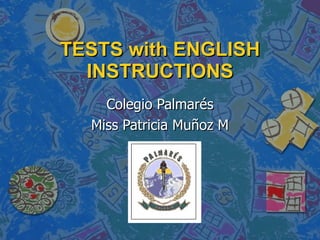 TESTS with ENGLISH INSTRUCTIONS Colegio Palmarés Miss Patricia Muñoz M 