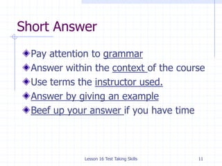 Lesson 16 Test Taking Skills<br />11<br />Short Answer<br />Pay attention to grammar<br />Answer within the context of the...